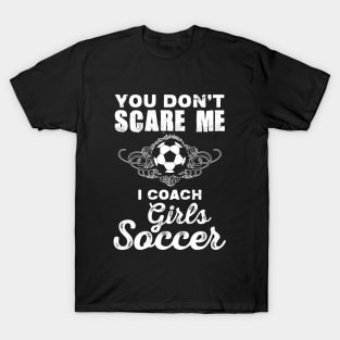 Cute You Don't Scare Me, I Coach Girl's Soccer T-Shirt